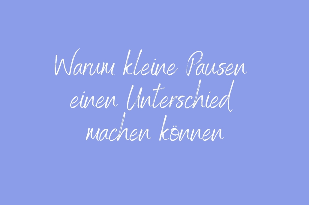 Warum kleine Pausen einen Unterschied machen können Achtsamkeitspause im Arbeitsalltag – Mini-Pause gegen Stress